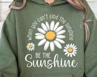 When You Can't Find The Sunshine Be The Sunshine Hoodie, Daisy Sweatshirt, Floral Motivation Hoodie, Inspirational Gift, Therapist Sweater