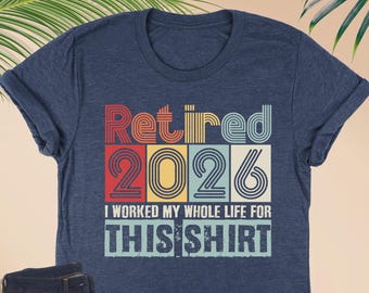 Retired 2026 Shirt, I Worked My Whole Life for This Shirt, Funny Retired Shirt, Retirement Party Shirt, Gift for Retired, Retirement Shirt