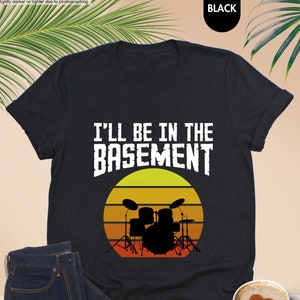 I&#39;ll Be In The Basement Shirt, Drum Shirt, Drummer Shirt, Drummer Husband Shirt, Dad Drums Shirt, Drumming Shirt, Fathers Day Drummer Tshirt
