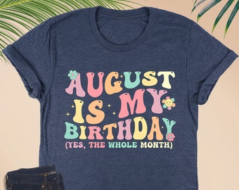 August Is My Birthday Yes The Whole Month Shirt, Funny Birthday Shirt, August Birthday Shirt, Born In August, August Girl Shirt, August Gift