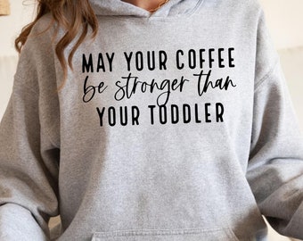 May Your Coffee be Stronger Than Your Toddler Hoodie, Tired Moms Club, Funny Mom Sweater, New Mom Gift, Coffee and Mom, Coffee Lover Hoodie