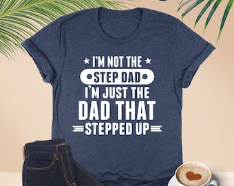 I'm Not The Step Dad I'm The Dad That Stepped Up Shirt, Step Dad Shirt, Bonus Dad Shirt, Best Dad Shirt, Fathers Day Shirt, Stepped Up Shirt