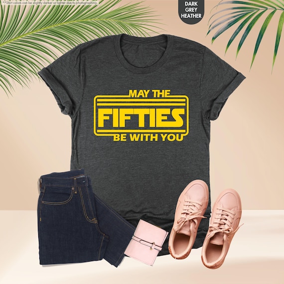 May The Fifties Be With You Shirt, Fifties Birthday Shirt, 50th Birthday Gift, Star Wars Birthday Tee, Fathers Day Gift, Disney Gift For Dad