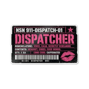 May include: A rectangular black sticker with pink text and graphics. It features the text NSN 911-DISPATCHER-01, DISPATCHER, NOMENCLATURE: VOICE, CALM, SECRETLY SCREAMING, CONTENTS: HEADSET, CODES, CUSS WORDS, QTY: 1 EA, COND CODE: CAFFEINATED.