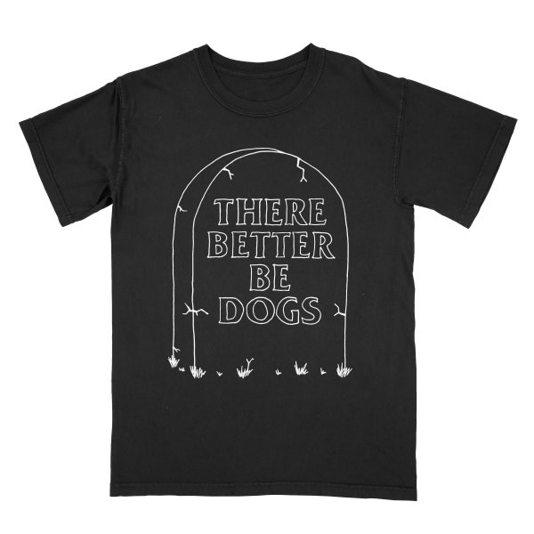 There Better Be Dogs Tombstone Tee Shirt