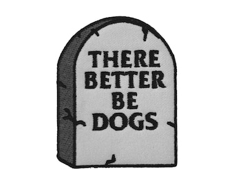 There Better Be Dogs Tombstone : Embroidered Patch