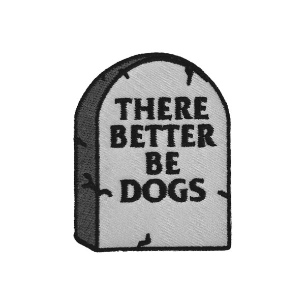 There Better Be Dogs Tombstone : Embroidered Patch