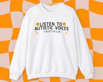 May include: White sweatshirt with the text "LISTEN TO AUTISTIC VOICES *EXCEPT FOR ELON" and two yellow smiley faces.