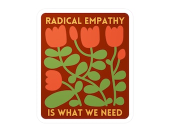 Radical Emapthy Sticker, Empathy Sticker, Social Justice Sticker, Affirming Sticker, Compassion Sticker