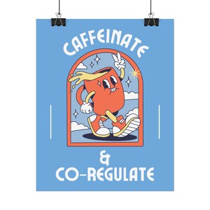 May include: A blue poster with a cartoon coffee cup character walking and holding a peace sign. The text on the poster reads "CAFFEINE & CO-REGULATE".