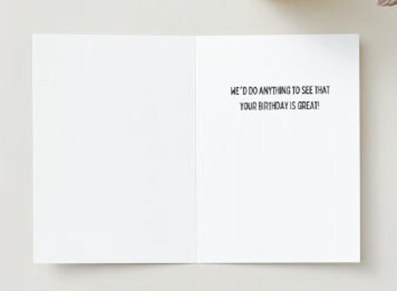 May include: A blank greeting card with the text "I'd do anything to see that your birthday is great!" printed on the inside.