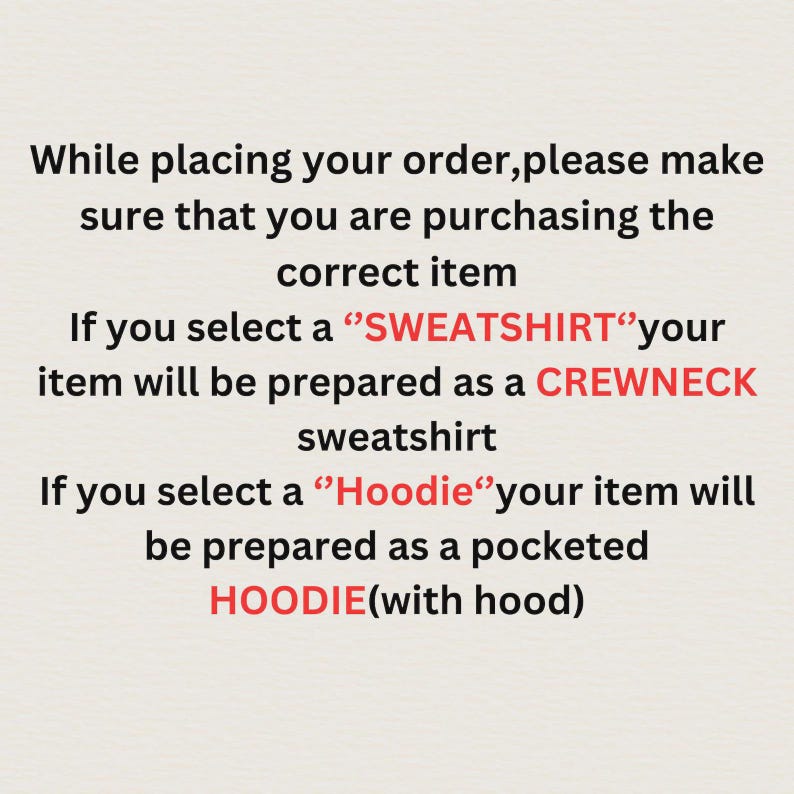 Puede incluir: Un gr&aacute;fico informativo blanco con texto negro que dice: While placing your order, please make sure that you are purchasing the correct item. If you select a SWEATSHIRT your item will be prepared as a CREWNECK sweatshirt. If you select a Hoodie your item will be prepared as a pocketed HOODIE(with hood).