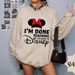 I'm Done Teaching I'm Going to Disney Teacher , Disney Shirt, Disneyworld Shirt, Funny Disney Teacher Gift, Back to School Disney Hoodie