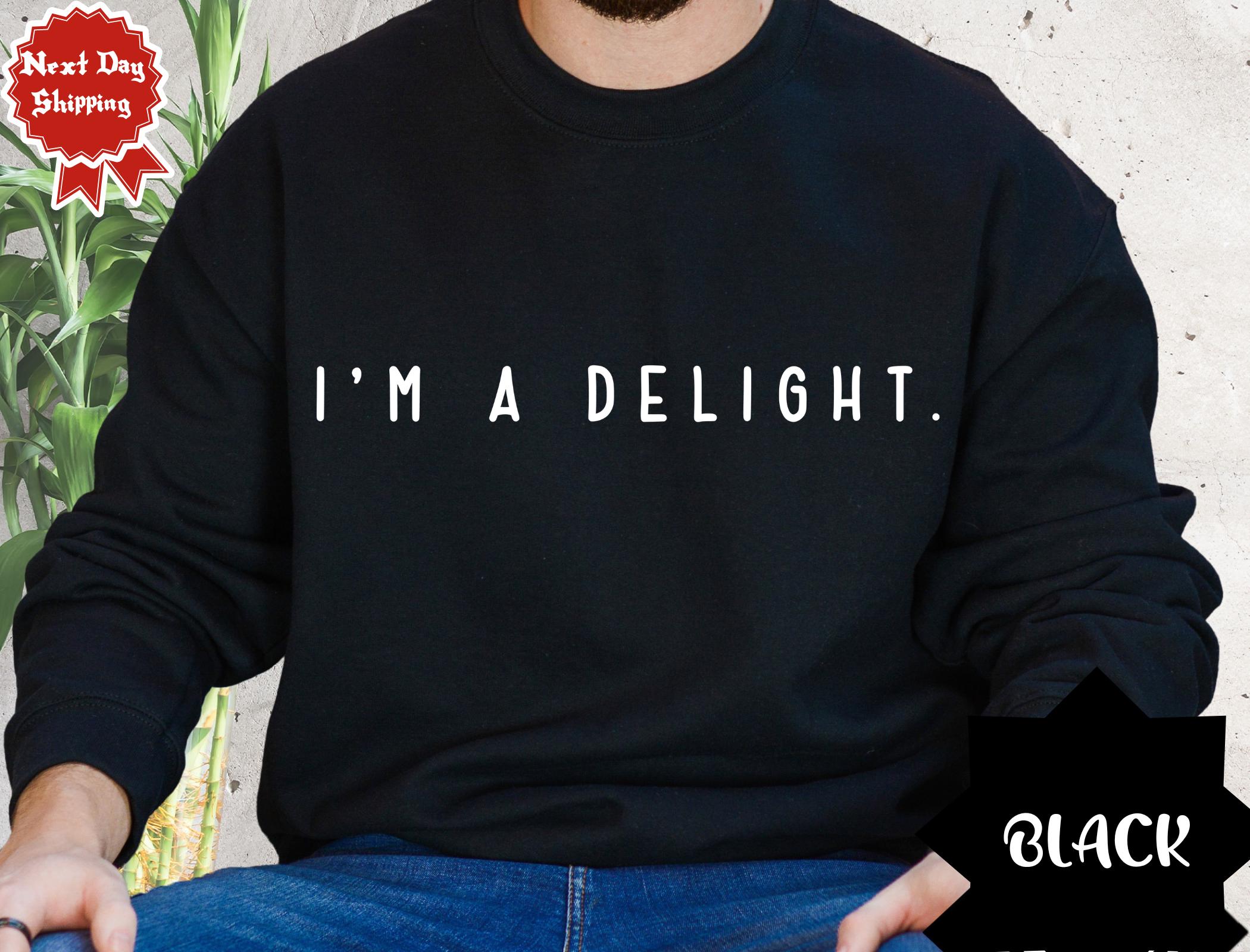 I'm A Delight Printed Sweatshirt, Funny Sayings Shirt, Funny Crewneck
