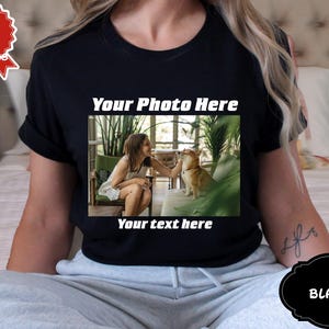 Your Photo Shirt, T-shirt Picture, T-shirt Photo, Custom T-shirt Picture Women, Custom T-Shirt Graphic, Your Photo and Any Text, Tee T-shirt