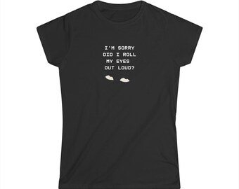 Funny Women's T-Shirt, I'm Sorry Did I Roll My Eyes Quote Tee