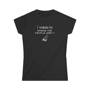 Frauen Softstyle T-Shirt &quot;I Wanna be wo the people are&#39;t&quot; - Lustiges Zitat T-Shirt - Lässiges grafisches T-Shirt - Humorvolle Damenbekleidung.&quot;