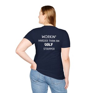 Sarcastic Shirt - &#39;Workin&#39; Harder Than An UGLY Stripper&#39; Unisex Softstyle Tee