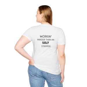 Sarcastic Shirt - &#39;Workin&#39; Harder Than An UGLY Stripper&#39; Unisex Softstyle Tee