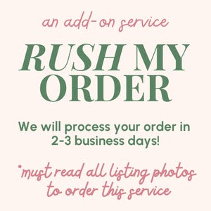 May include: A graphic with a light pink background featuring the text an add-on service in pink, RUSH MY ORDER in large green letters, We will process your order in 2-3 business days! in green, and *must read all listing photos to order this service in pink.