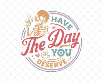 Funny Skeleton Halloween PNG, 'Have The Day You Deserve' (Digital Download)