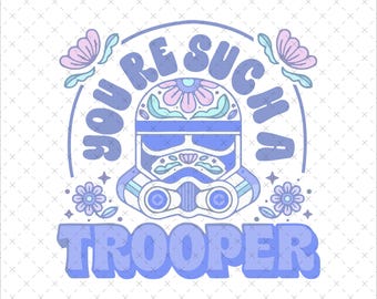 You Are Such a Trooper png, Star Wars png, May The 4th Be With You Tee, Storm Trooper png, Star Wars Rebel Alliance Tee, Digital File