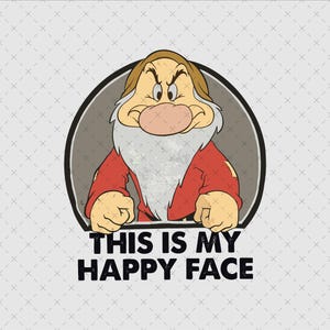 May include: A cartoon image of Grumpy from Snow White, framed in a gray circle. He wears a red jacket and has a white beard. The text "THIS IS MY HAPPY FACE" is below the image in black.
