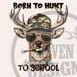 May include: A cartoon deer wearing a camouflage hat and sunglasses, holding a pencil in its mouth. The text "Born to Hunt forced to go to School" is written below the deer.