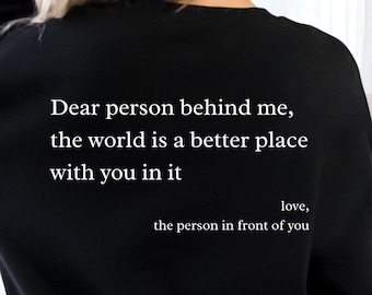 Dear Person Behind me Hoodie, The World Is A Better Place With You In It, Inspirational Shirt, Quote Saying Hoodie, Spread Love Sweatshirt