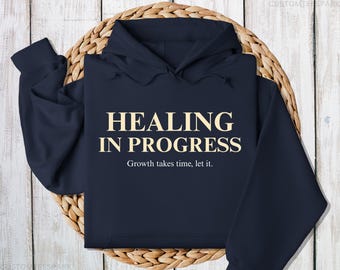 Healing In Progress Hoodie, Growth Takes Time Let It, Mental Health Self Care Sweatshirt, Inspirational Quote Hoodie, Emotional Healing Gift