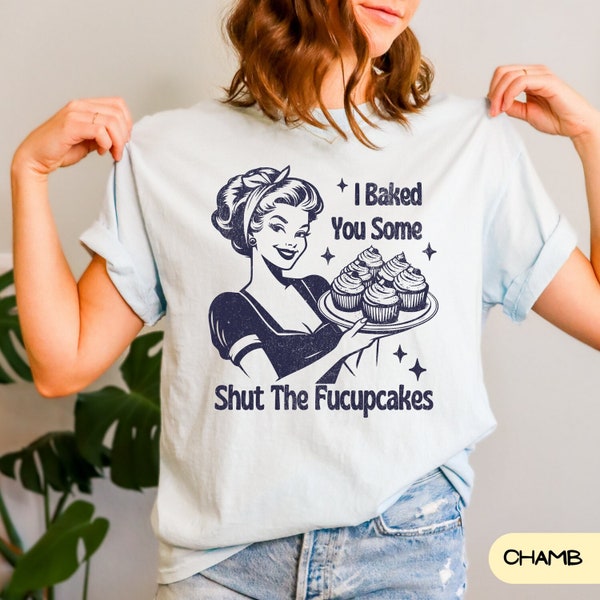 Comfort Colors I Baked You Some Shut The Fucupcakes Shirt, Baking Gift for Mom, Funny Baking T-shirt, Baking Gift for Bakers, Baker Gift