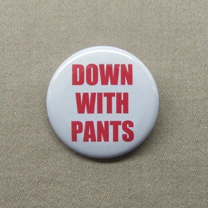 DOWN WITH PANTS 1.25” Button Nudist Humor Undressing Dropping Trou Pinback Joke Flirt Pinback or Magnet