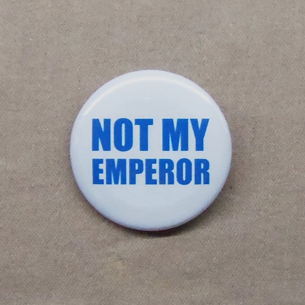 Not My Emperor Button 1.25” Anti-Royalist Anti-Tyranny Imperial Pinback or Magnet