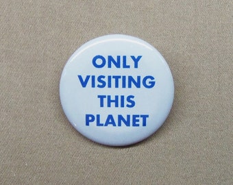 Only Visiting This Planet 1.25&quot; Button Alien Tourism SciFi Humor Badge Pinback or Magnet