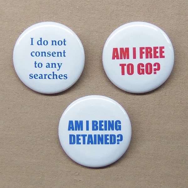 Am I Being Detained?  Am I Free To Go?  I Do Not Consent to Any Searches 1.25" Buttons Privacy Rights Magnets or Pinbacks