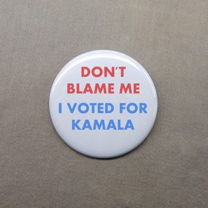 Don’t Blame Me I Voted for Kamala 1.25” Button Election 2024 President Harris Vote USA