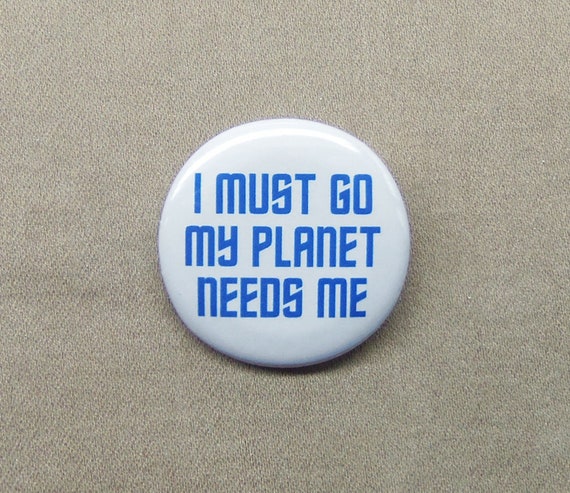 I Must Go My Planet Needs Me 1 25 Button Flying Meme Etsy Osterreich