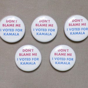 Don’t Blame Me I Voted for Kamala Five 1.25” Buttons Harris 2024 President Election