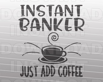 Instant Banker Just Add Coffee Saying SVG File,Bank Teller SVG,Banking SVG -Vector Art Commercial & Personal Use- Silhouette Cameo,Cricut