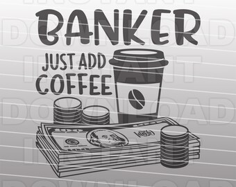 Banker Just Add Coffee Saying SVG File,Bank Teller SVG,Banking SVG  -Vector Art Commercial & Personal Use- Silhouette Cameo,Cricut,Vinyl svg