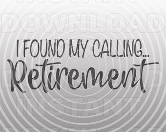 I Found My Calling Retirement SVG File,Retirement Saying SVG -Vector Art Commercial/Personal Use- For Cricut,Silhouette,Cameo,Iron On Vinyl