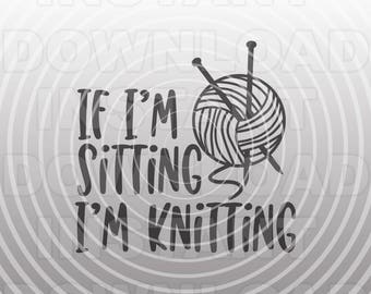 If I'm Sitting I'm Knitting SVG File,Knitting Quote svg,Knitter svg,Yarn svg,Silhouette svg,Cricut svg -Vector Art Commercial & Personal Use