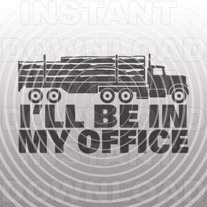 I'll Be In My Office Logging Semi Truck SVG-Datei, LKW-Fahrer SVG-Vector Clipart kommerzielle/persönliche Nutzung- Cricut,Silhouette,Cameo,vinyl svg