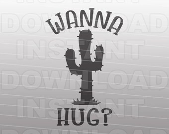 Wanna Hug Cactus SVG File,Desert Southwest SVG -Commercial & Personal Use- cricut svg,silhouette svg,svg cut,Vinyl cut file,vector svg