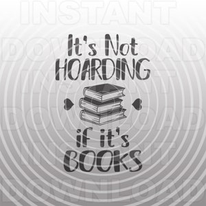 May include: A black and white graphic design with the text "It's Not Hoarding if it's Books" and a stack of three books with hearts on either side.