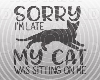 Mi dispiace, sono in ritardo, il mio gatto era seduto su di me citazione File SVG, mamma gatto SVG - arte vettoriale commerciale e uso personale - Cricut, Silhouette Cameo, taglio vinile