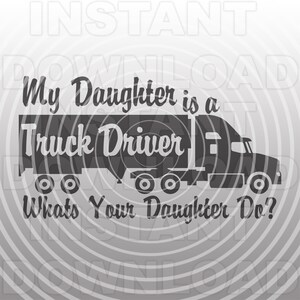 My Daughter Truck Driver SVG File,Trucker SVG File,Semi Truck SVG File -Vector Art Commercial & Personal Use- Cricut,Cameo,Silhouette,Vinyl