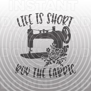 May include: Black and white silhouette of a sewing machine with floral accents and the text "Life is short, buy the fabric".