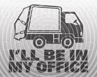I'll Be In My Office Garbage Truck SVG File,Garbage Man SVG -Vector Clipart Commercial & Personal Use- Cricut,Silhouette,Cameo,vinyl svg