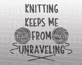 Knitting Keeps Me From Unraveling SVG File,Knitting Quote svg,Knitter svg,Yarn svg,Silhouette svg,Cricut svg,For Commercial & Personal Use